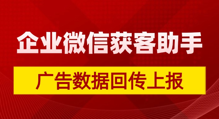 企业微信获客助手如何配置数据回传上报实现精准获客？